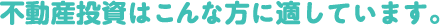 不動産投資はこんな方に適しています。